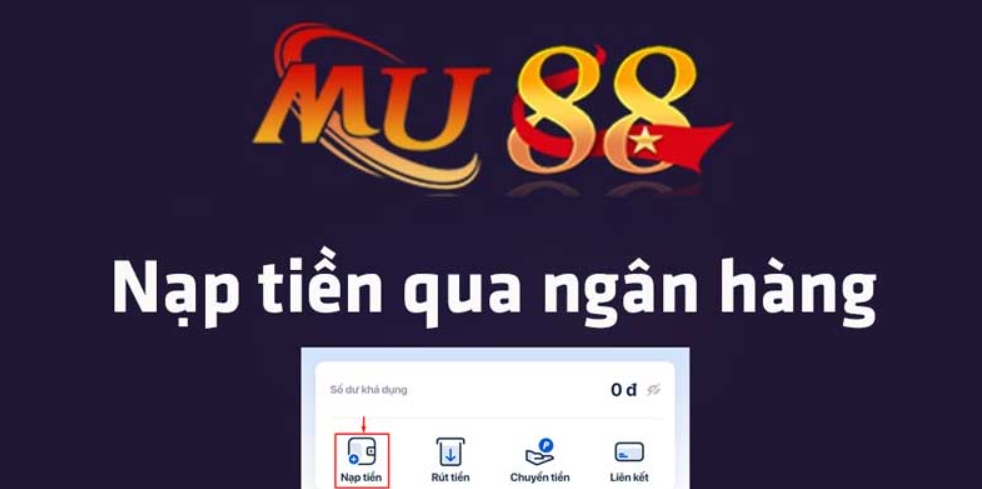 Nạp tiền Mu88 qua ngân hàng điện dễ dàng