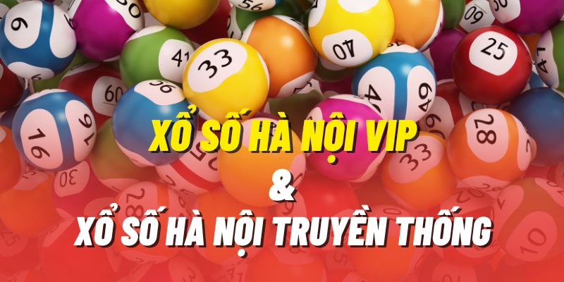 So sánh xổ số Hà Nội VIP và xổ số truyền thống có đặc điểm như nào?