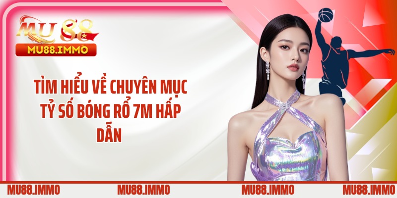 Tìm hiểu về chuyên mục tỷ số bóng rổ 7M hấp dẫn 